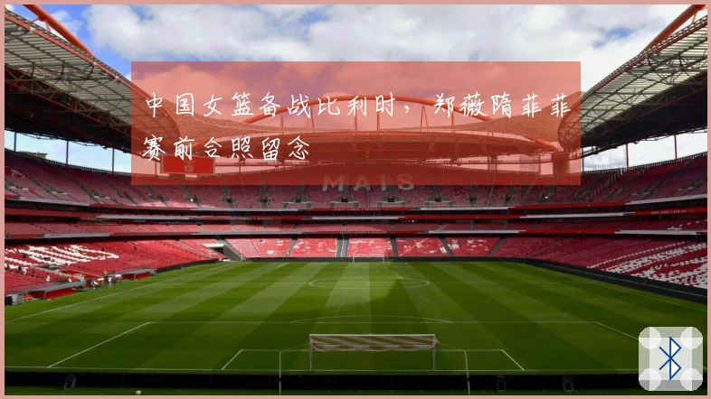 中国女篮备战比利时，郑薇隋菲菲赛前合照留念