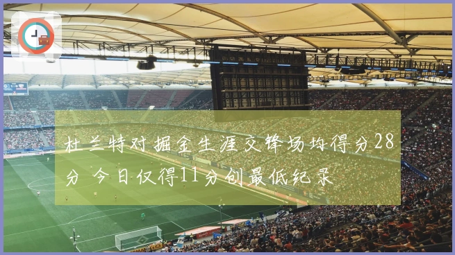 杜兰特对掘金生涯交锋场均得分28分 今日仅得11分创最低纪录