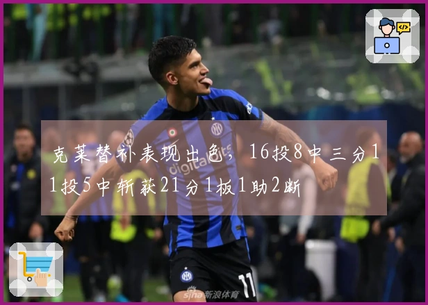 克莱替补表现出色，16投8中三分11投5中斩获21分1板1助2断